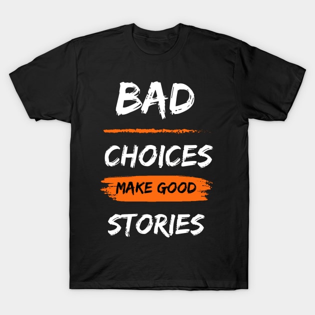 Bad choices make good stories T-Shirt by milos_creative_art